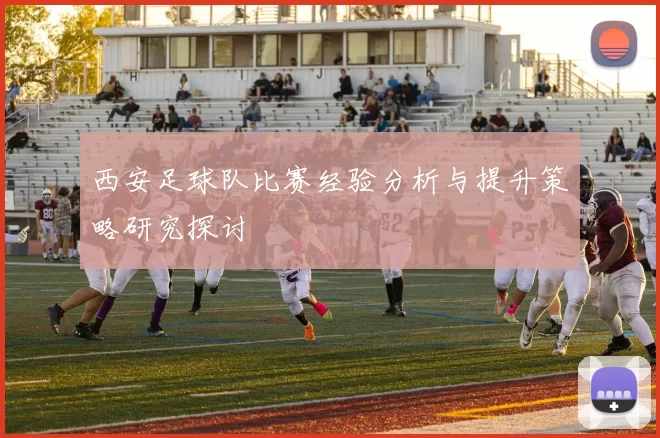 西安足球队比赛经验分析与提升策略研究探讨